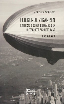 'Fliegende Zigarren' - Ein historischer Bildband der Luftschiffe Schütte-Lanz von 1909-1925 