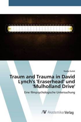 Traum and Trauma in David Lynch's 'Eraserhead' und 'Mulholland Drive' 