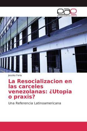 La Resocializacion en las carceles venezolanas: ¿Utopia o praxis? 