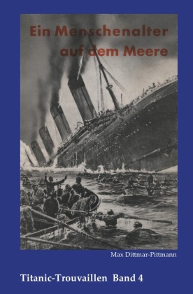 Titanic-Trouvaillen / Ein Menschenalter auf dem Meere, Erlebnisse und Abenteuer eines alten Seemannes 