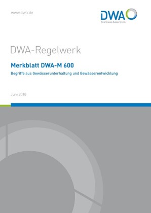 Merkblatt DWA-M 600 Begriffe aus der Gewässerunterhaltung und Gewässerentwicklung 