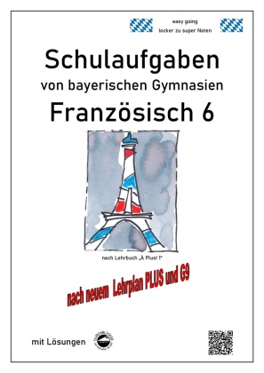 Französisch 6 (nach À plus! 1) Schulaufgaben von bayerischen Gymnasien mit Lösungen nach LehrplanPLUS / G9 