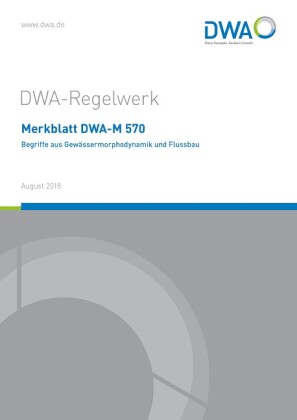 Merkblatt DWA-M 570 Begriffe aus Gewässermorphodynamik und Flussbau 