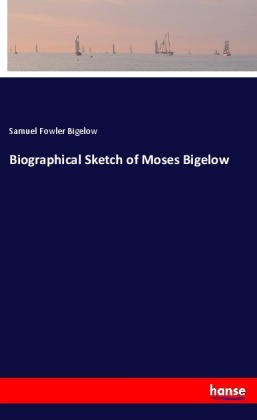 Biographical Sketch of Moses Bigelow 