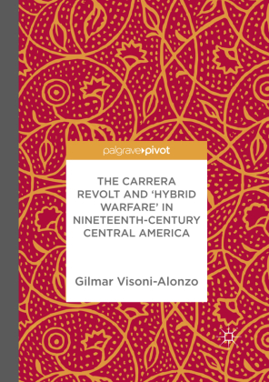 The Carrera Revolt and 'Hybrid Warfare' in Nineteenth-Century Central America 