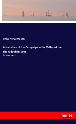 A Narrative of the Campaign in the Valley of the Shenadoah in 1861 