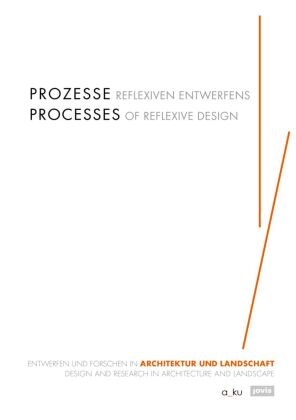 Prozesse reflexiven Entwerfens. Processes of Reflexive Design 