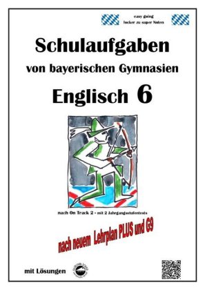 Englisch 6 (On Track 2) Schulaufgaben von bayerischen Gymnasien mit Lösungen nach LehrplanPlus und G9 