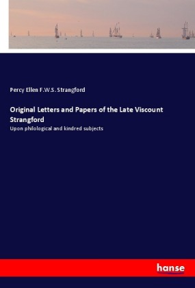 Original Letters and Papers of the Late Viscount Strangford 