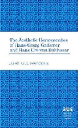 The Aesthetic Hermeneutics of Hans-Georg Gadamer and Hans Urs von Balthasar 