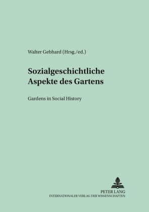Sozialgeschichtliche Aspekte des Gartens- Gardens in Social History 