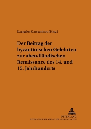 Der Beitrag der byzantinischen Gelehrten zur abendländischen Renaissance des 14. und 15. Jahrhunderts 