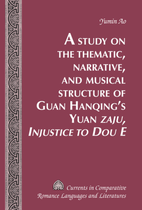 A Study on the Thematic, Narrative, and Musical Structure of Guan Hanqing's Yuan "Zaju, Injustice to Dou E" 