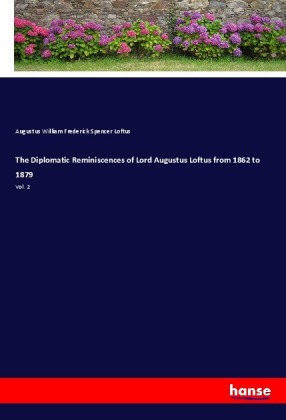 The Diplomatic Reminiscences of Lord Augustus Loftus from 1862 to 1879 
