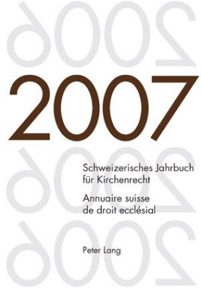 Schweizerisches Jahrbuch für Kirchenrecht. Band 12 (2007)- Annuaire suisse de droit ecclésial. Volume 12 (2007) 