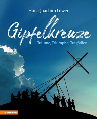 Gipfelkreuze - Träume, Triumphe, Tragödien