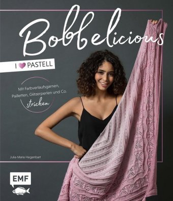 BOBBELicious - I love Pastell - Mit Farbverlaufsgarnen, Pailletten, Glitzerperlen und Co. stricken 