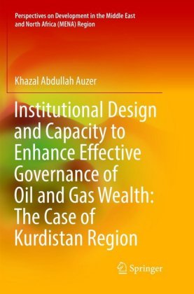 Institutional Design and Capacity to Enhance Effective Governance of Oil and Gas Wealth: The Case of Kurdistan Region 