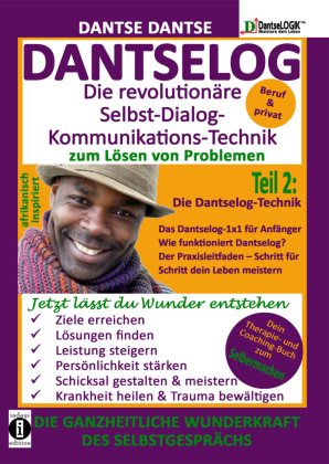 DANTSELOG - Die revolutionäre Selbst-Dialog-Kommunikations-Technik zum Lösen von Problemen. Die Dantselog-Technik für An
