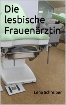 Die lesbische Frauenärztin von Lena Schreiber | ISBN 978-3-7438-3363-0 ...