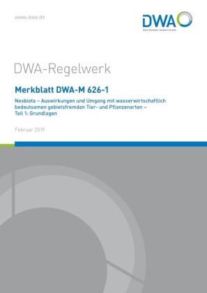 Merkblatt DWA-M 626-1 Neobiota - Auswirkungen und Umgang mit wasserwirtschaftlich bedeutsamen gebietsfremden Tier- und P 