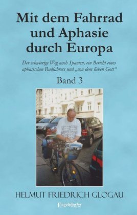 Mit dem Fahrrad und Aphasie durch Europa - Band 3: Der schwierige Weg nach Spanien, ein Bericht eines aphasischen Radfah 