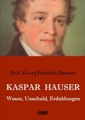 Kaspar Hauser - Wesen, Unschuld, Erduldungen 