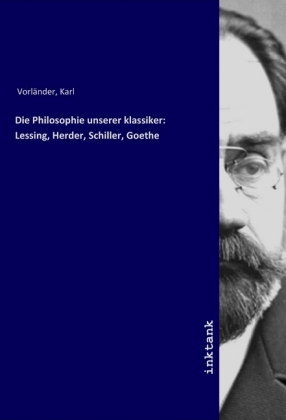 Die Philosophie unserer klassiker: Lessing, Herder, Schiller, Goethe 