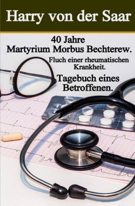 40 Jahre Martyrium Morbus Bechterew / Tagebuch eines Betroffenen 