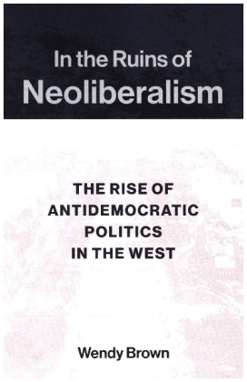 In the Ruins of Neoliberalism - The Rise of Antidemocratic Politics in the West 
