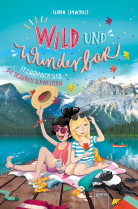 Wild und Wunderbar. Freundinnen sind die besseren Schwestern 