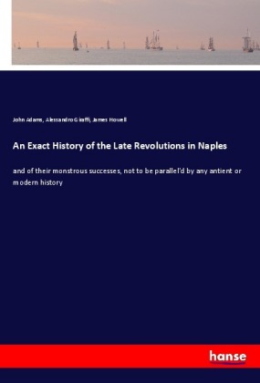 An Exact History of the Late Revolutions in Naples 