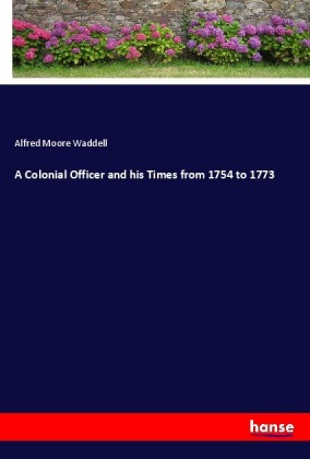 A Colonial Officer and his Times from 1754 to 1773 