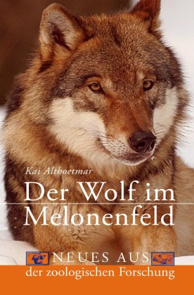Der Wolf im Melonenfeld. Neues aus der zoologischen Forschung 