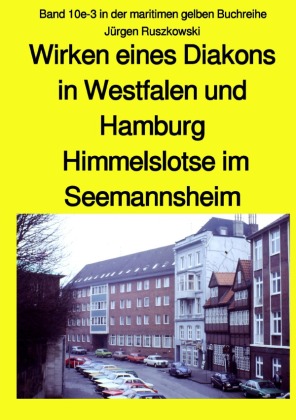 Wirken eines Diakons in Westfalen und Hamburg - Himmelslotse im Seemannsheim - Band 10e-3 in der maritimen gelben Buchre 