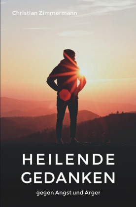 Heilende Gedanken gegen Angst und Ärger 