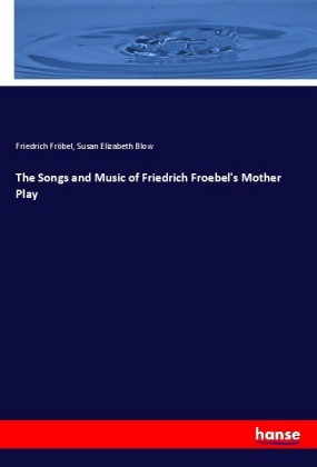The Songs and Music of Friedrich Froebel's Mother Play 