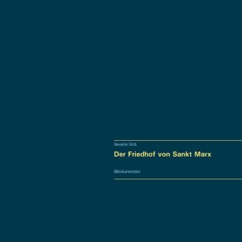 Der Friedhof von Sankt Marx. Vollständiger Reprint in Originalgröße. 