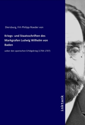 Kriegs- und Staatsschriften des Markgrafen Ludwig Wilhelm von Baden 