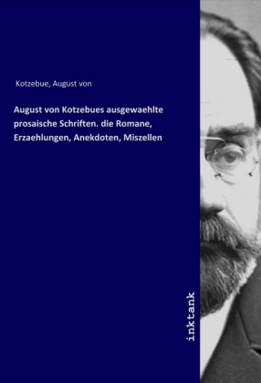 August von Kotzebues ausgewaehlte prosaische Schriften. die Romane, Erzaehlungen, Anekdoten, Miszellen 