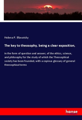 The key to theosophy, being a clear exposition, 