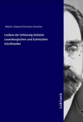 Lexikon der Schleswig Holstein Lauenburgischen und Eutinischen Schriftsteller 