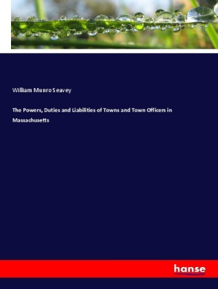 The Powers, Duties and Liabilities of Towns and Town Officers in Massachusetts 