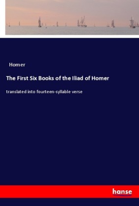 The First Six Books of the Iliad of Homer 