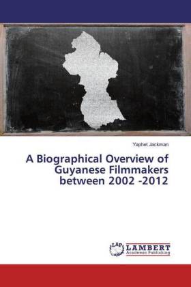 A Biographical Overview of Guyanese Filmmakers between 2002 -2012 