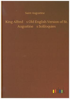 King Alfred's Old English Version of St. Augustine's Soliloquies by  Augustine