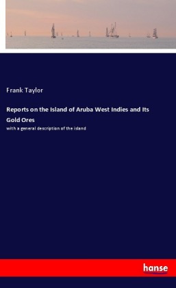 Reports on the Island of Aruba West Indies and Its Gold Ores 