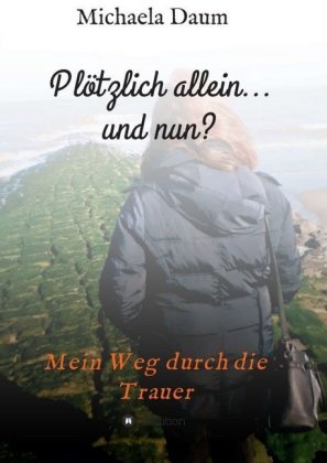 Plötzlich allein... und nun ? - Mein Weg durch die Trauer 