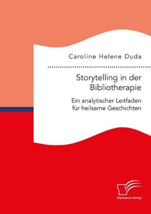 Storytelling in der Bibliotherapie. Ein analytischer Leitfaden für heilsame Geschichten 