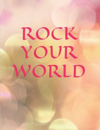 ROCK YOUR WORLD 